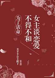 为了活命不得不和女主谈恋爱的小说